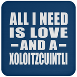 All I Need Is Love And A Xoloitzcuintli - Drink Coaster