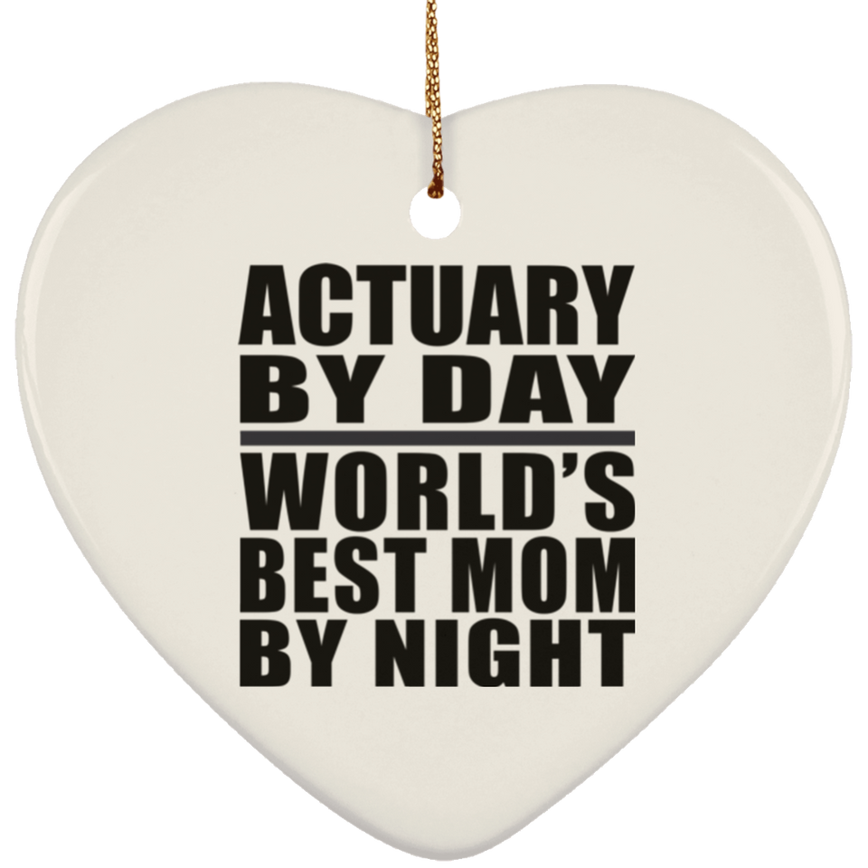 Actuary By Day World's Best Mom By Night - Heart Ornament