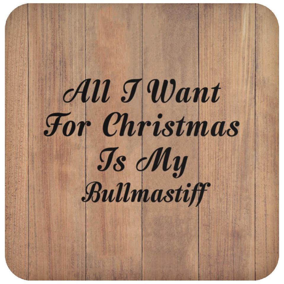 All I Want For Christmas Is My Bullmastiff - Drink Coaster C