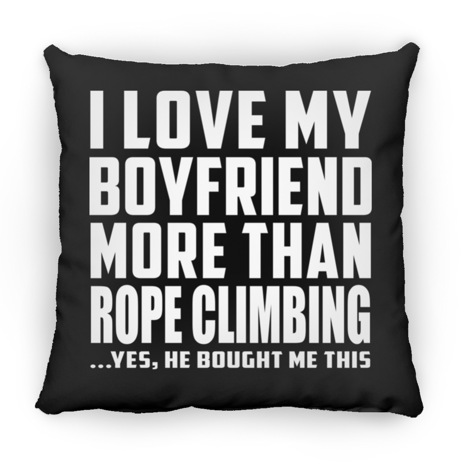 I Love My Boyfriend More Than Rope Climbing - Throw Pillow Black