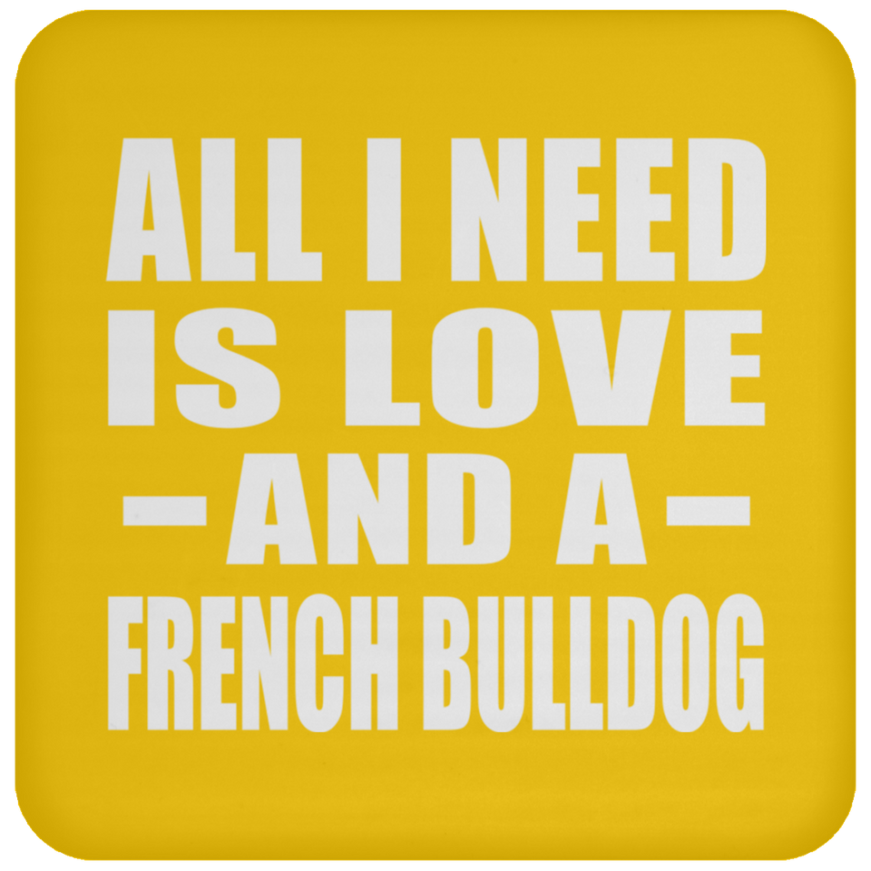 All I Need Is Love And A French Bulldog - Drink Coaster