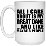 All I Care About Is My Great Dane - 15 Oz Coffee Mug