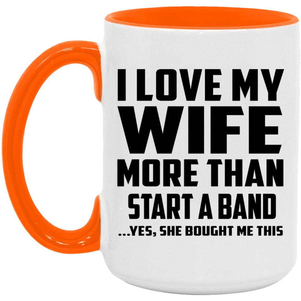 I Love My Wife More Than Start A Band - 15oz Accent Mug Orange
