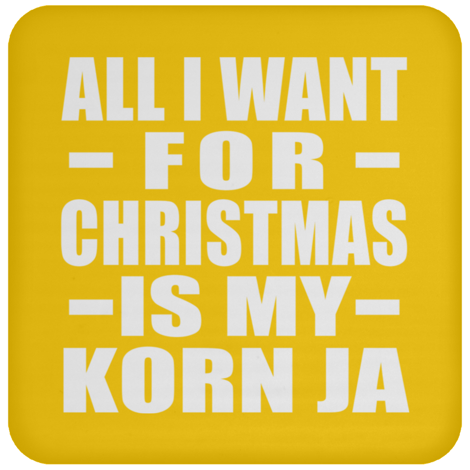 All I Want For Christmas Is My Korn Ja - Coaster