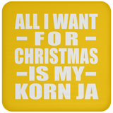 All I Want For Christmas Is My Korn Ja - Coaster