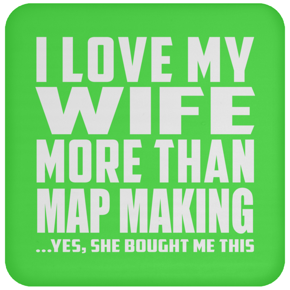 I Love My Wife More Than Map Making - Drink Coaster