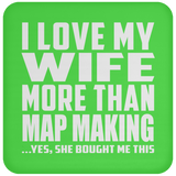 I Love My Wife More Than Map Making - Drink Coaster