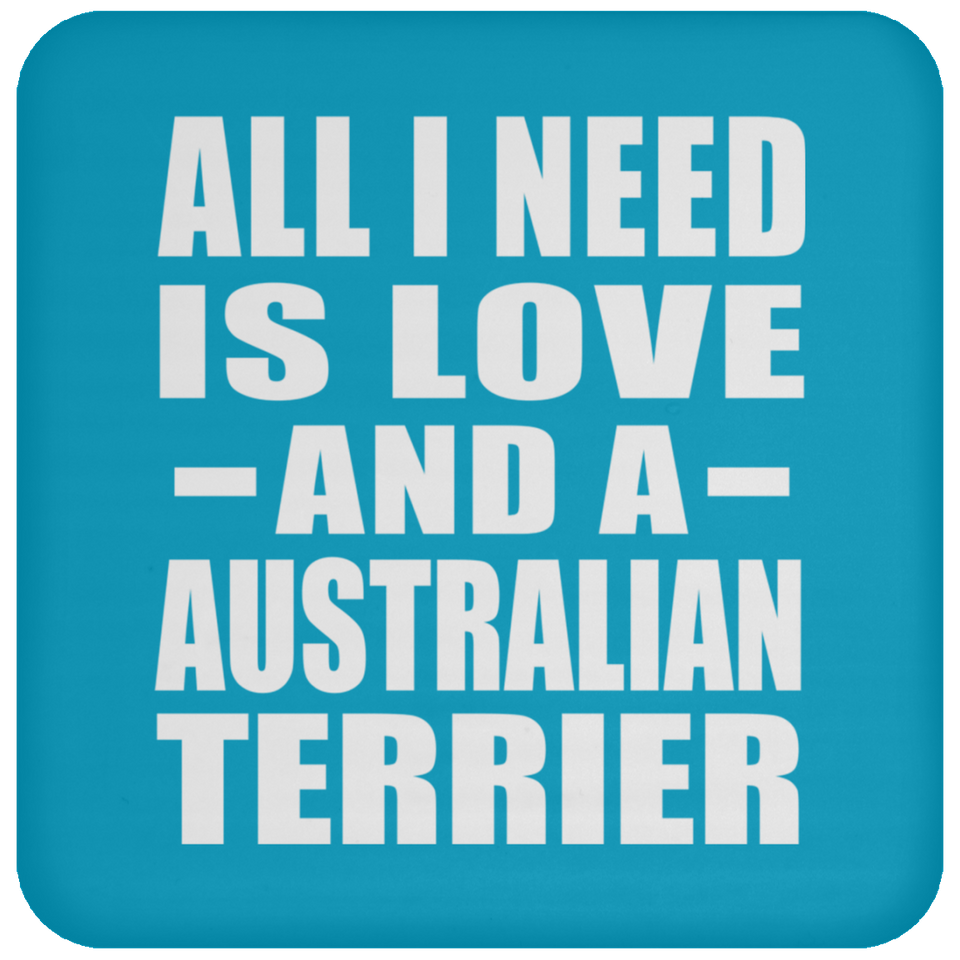 All I Need Is Love And A Australian Terrier - Drink Coaster