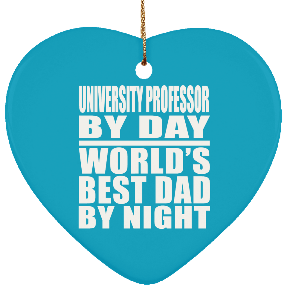 University Professor By Day World's Best Dad By Night - Heart Ornament