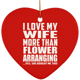 I Love My Wife More Than Flower Arranging - Heart Ornament