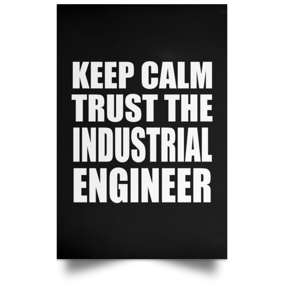Keep Calm and Trust The Industrial Engineer - Poster Portrait