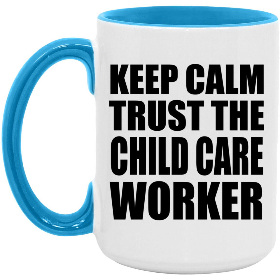 Keep Calm and Trust The Child Care Worker - 15oz Accent Mug Blue