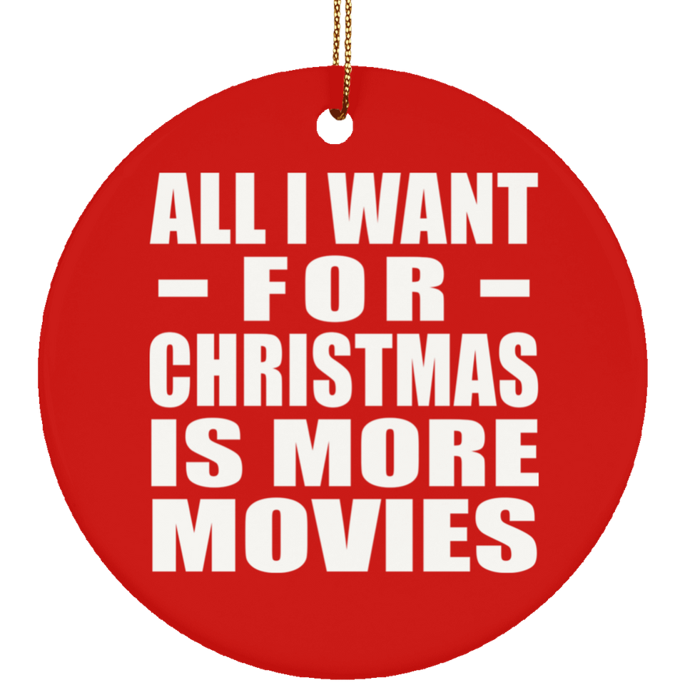 All I Want For Christmas Is More Movies - Circle Ornament