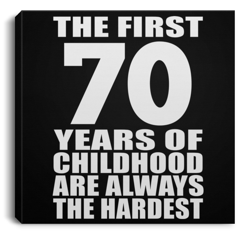 70th Birthday First 70 Years of Childhood Are The Hardest - Canvas Square