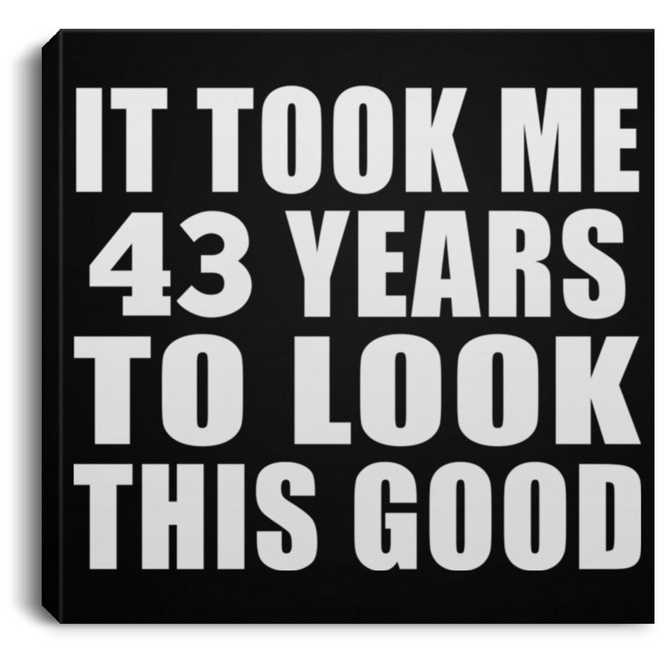 43rd Birthday Took Me 43 Years To Look This Good - Canvas Square