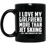 I Love My Girlfriend More Than Jet Skiing - 11 Oz Coffee Mug Black