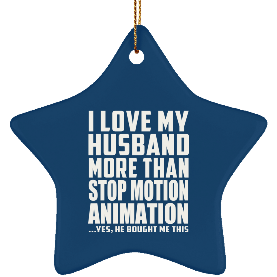I Love My Husband More Than Stop Motion Animation - Star Ornament