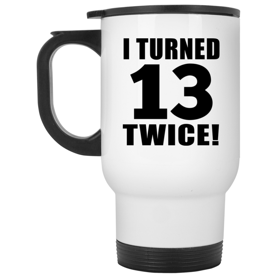 26th Birthday I Turned 13 Twice - White Travel Mug