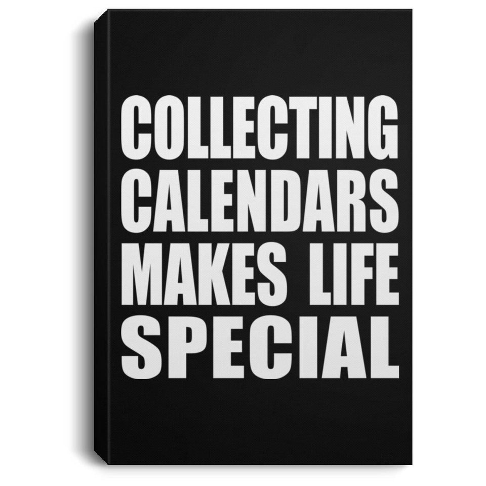 Collecting Calendars Makes Life Special - Canvas Portrait