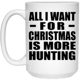All I Want For Christmas Is More Hunting - 15 Oz Coffee Mug