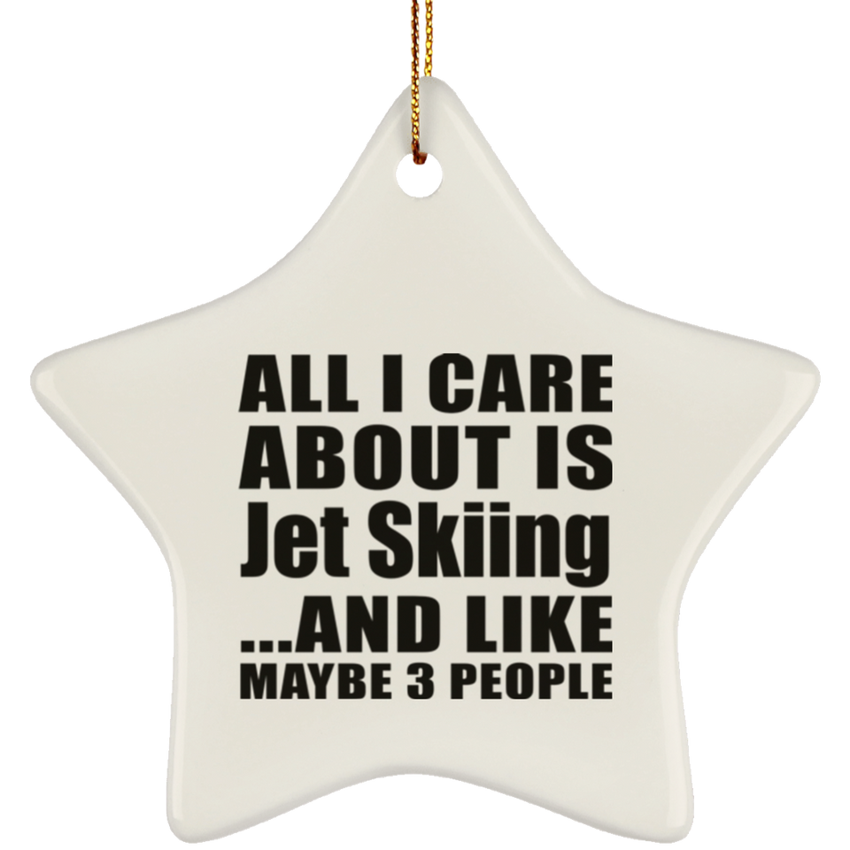 All I Care About Is Jet Skiing - Star Ornament