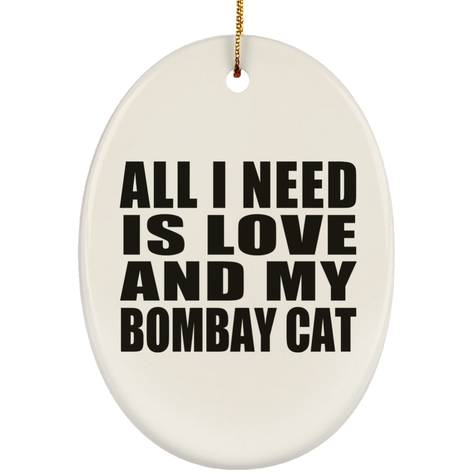 All I Need Is Love And My Bombay Cat - Oval Ornament