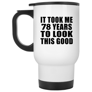 78th Birthday Took Me 78 Years To Look This Good - White Travel Mug