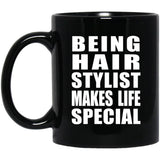 Being Hair Stylist Makes Life Special - 11oz Coffee Mug Black