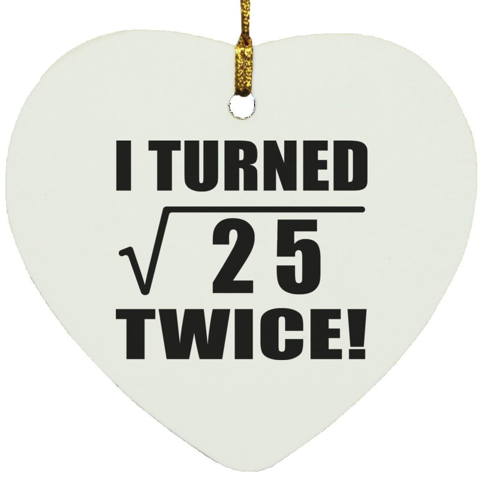 10th Birthday I Turned Square Root of 25 Twice - Heart Ornament