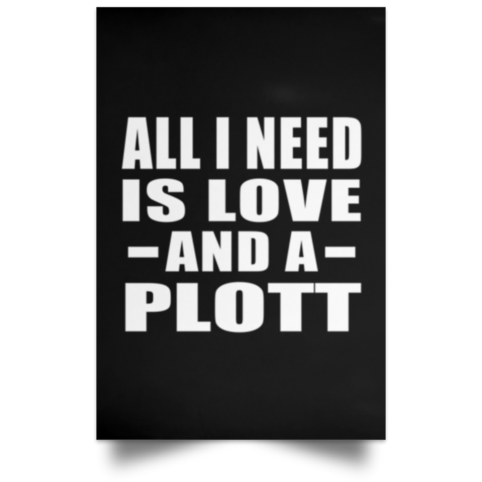 All I Need Is Love And A Plott - Poster Portrait