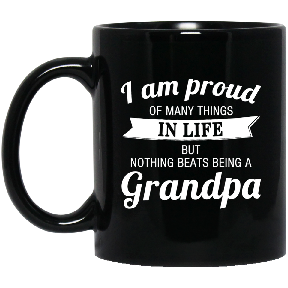 Proud of Many Things In Life, Nothing Beats Being a Grandpa - 11 Oz Coffee Mug Black
