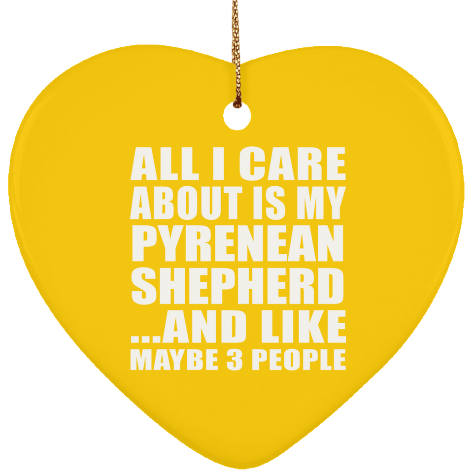 All I Care About Is My Pyrenean Shepherd - Heart Ornament