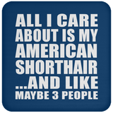 All I Care About Is My American Shorthair - Drink Coaster