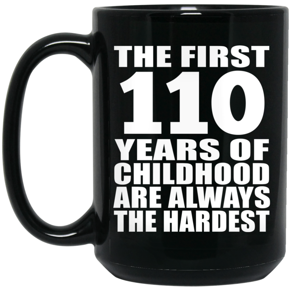 110th Birthday First 110 Years of Childhood Are The Hardest - 15oz Coffee Mug Black