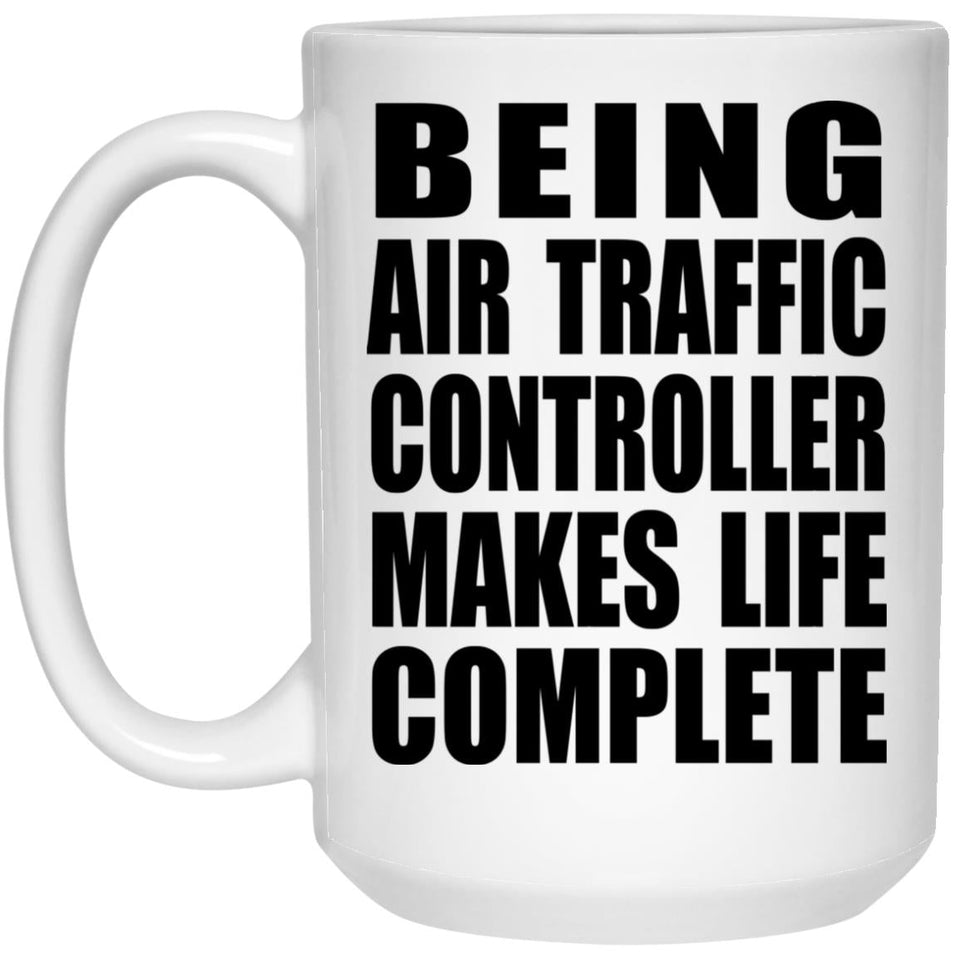 Being Air Traffic Controller Makes Life Complete - 15oz Coffee Mug