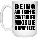 Being Air Traffic Controller Makes Life Complete - 15oz Coffee Mug