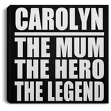 Carolyn The Mum The Hero The Legend - Canvas Square