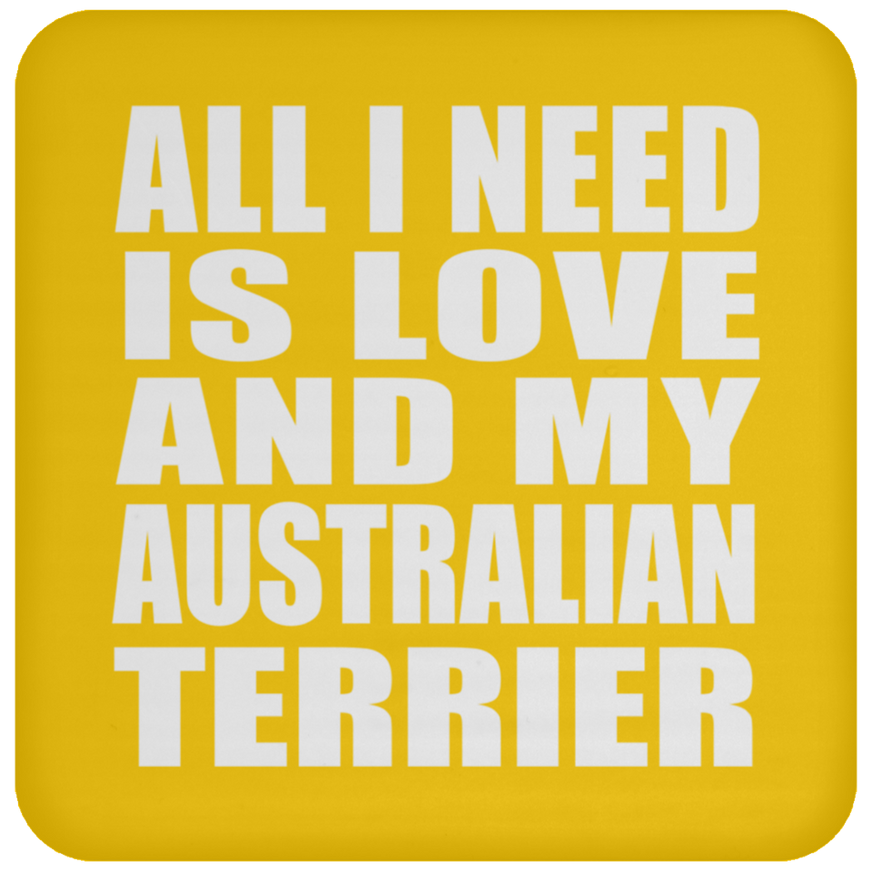 All I Need Is Love And My Australian Terrier - Drink Coaster