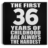 36th Birthday First 36 Years of Childhood Are The Hardest - Canvas Square