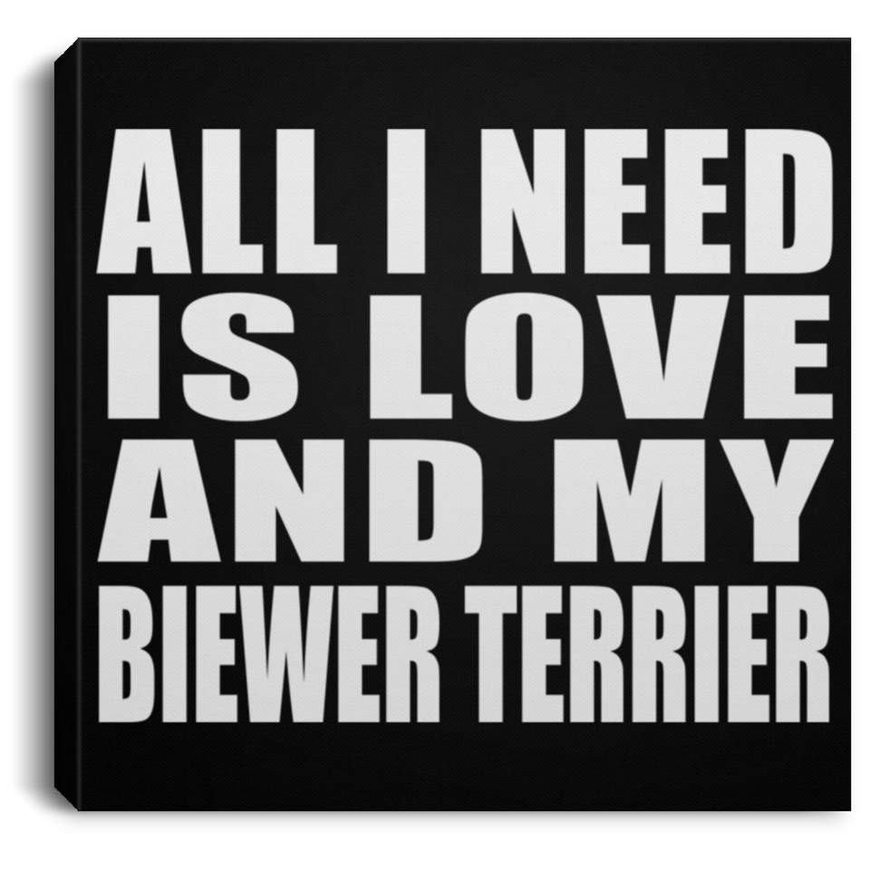 All I Need Is Love And My Biewer Terrier - Canvas Square