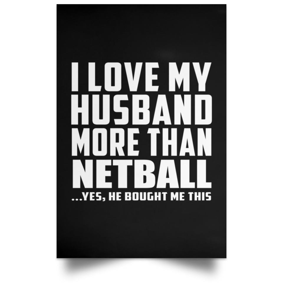 I Love My Husband More Than Netball - Poster Portrait