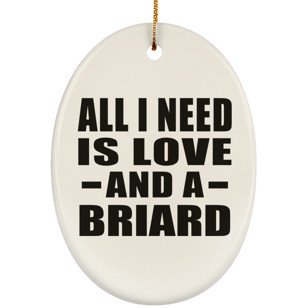 All I Need Is Love And A Briard - Oval Ornament