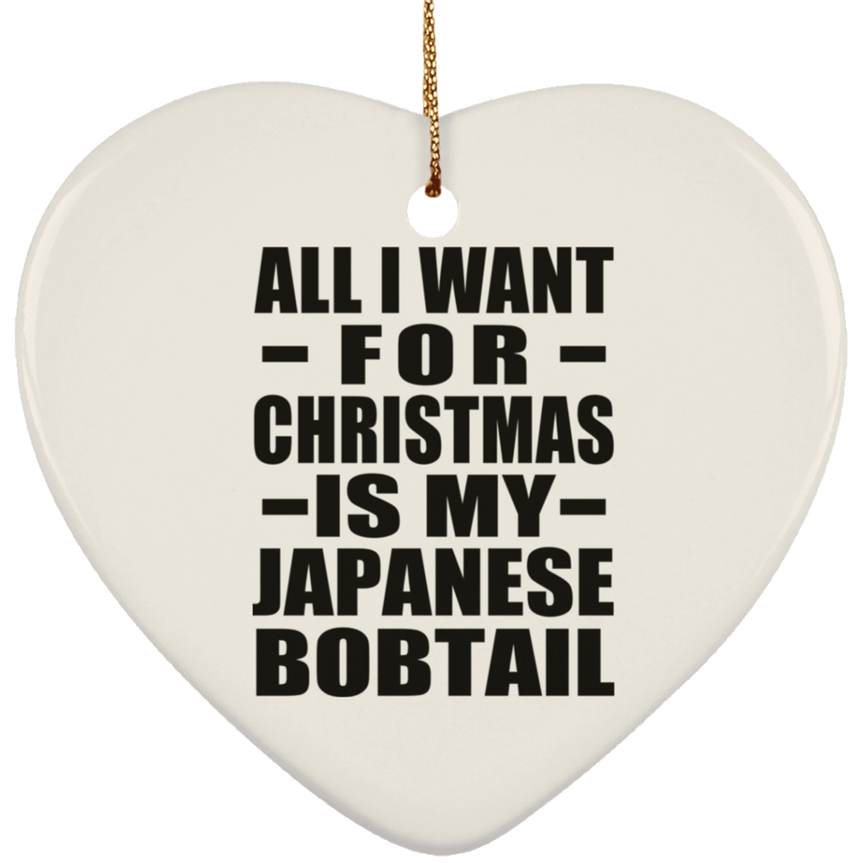 All I Want For Christmas Is My Japanese Bobtail - Heart Ornament