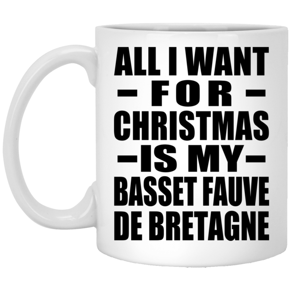 All I Want For Christmas Is My Basset Fauve De Bretagne - 11 Oz Coffee Mug