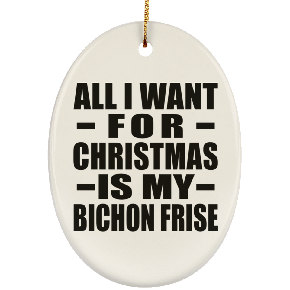 All I Want For Christmas Is My Bichon Frise - Oval Ornament