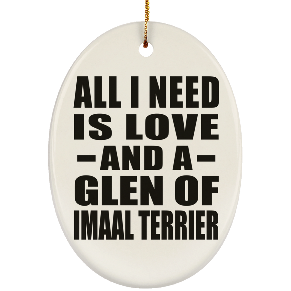 All I Need Is Love And A Glen Of Imaal Terrier - Oval Ornament