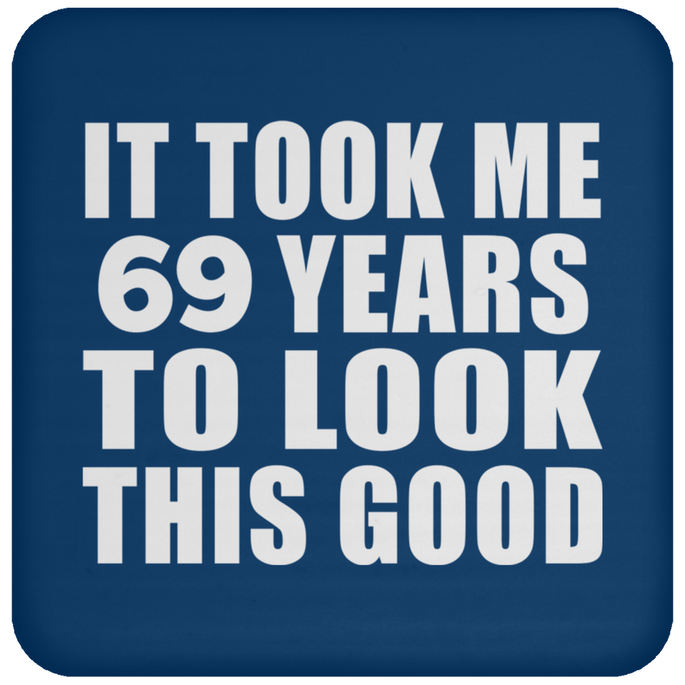 69th Birthday Took Me 69 Years To Look This Good - Drink Coaster