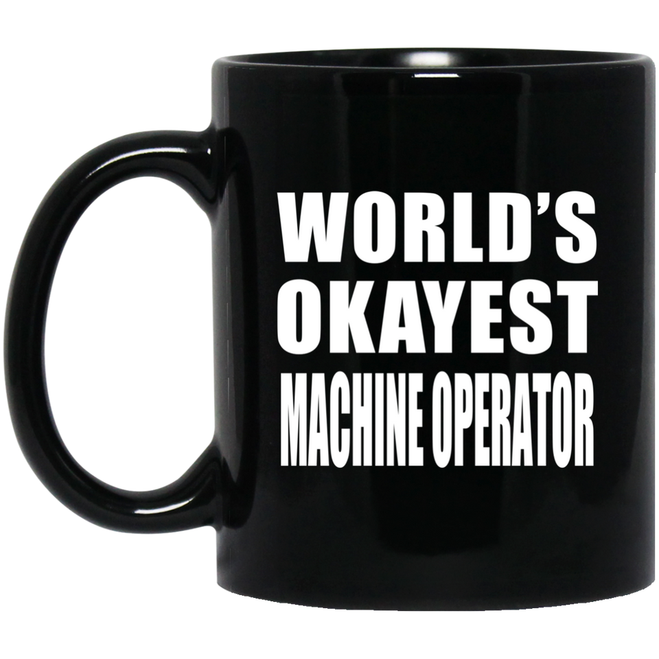 World's Okayest Machine Operator - 11 Oz Coffee Mug Black