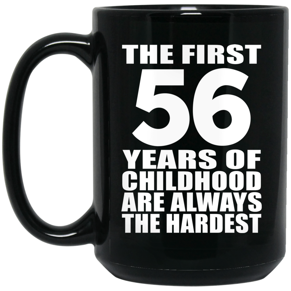 56th Birthday First 56 Years of Childhood Are The Hardest - 15oz Coffee Mug Black