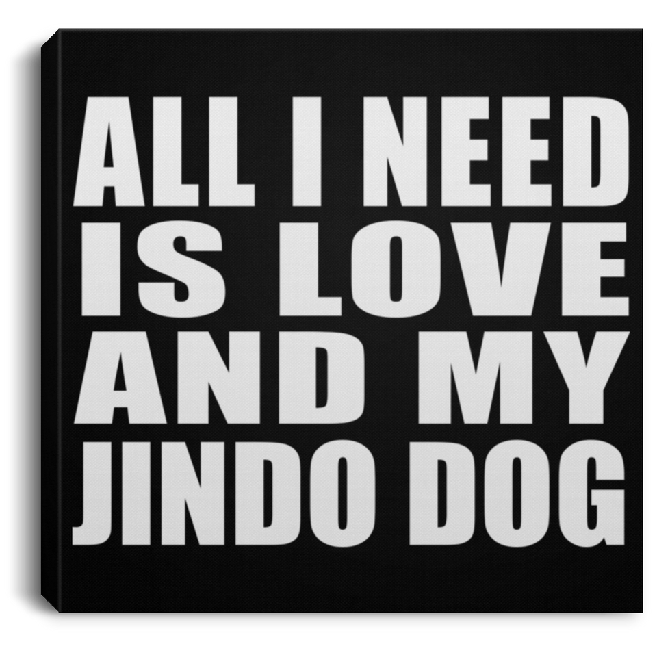 All I Need Is Love And My Jindo Dog - Canvas Square
